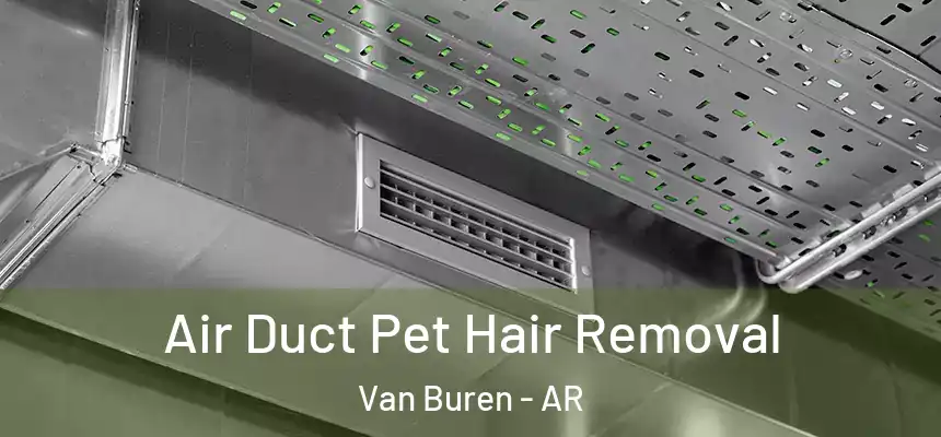 Air Duct Pet Hair Removal Van Buren - AR