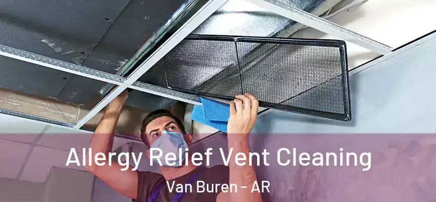 Allergy Relief Vent Cleaning Van Buren - AR