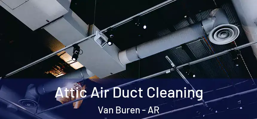 Attic Air Duct Cleaning Van Buren - AR