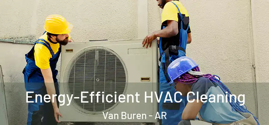  Energy-Efficient HVAC Cleaning Van Buren - AR