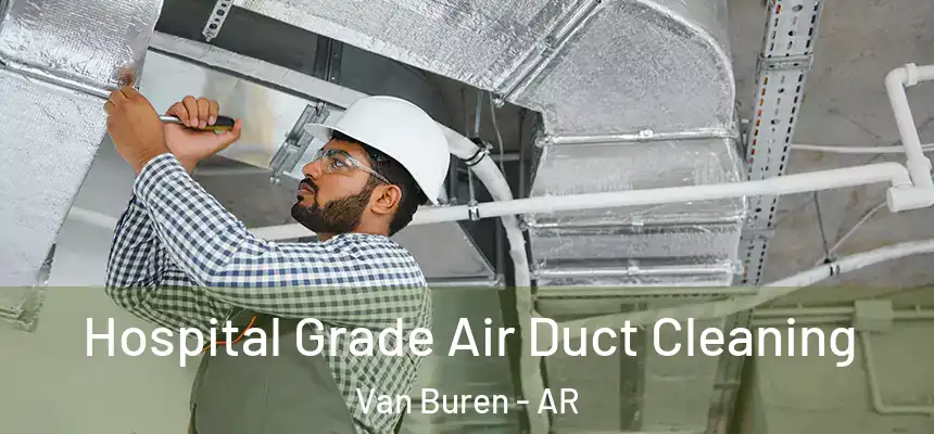 Hospital Grade Air Duct Cleaning Van Buren - AR