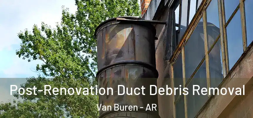 Post-Renovation Duct Debris Removal Van Buren - AR