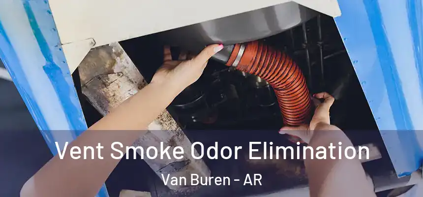 Vent Smoke Odor Elimination Van Buren - AR